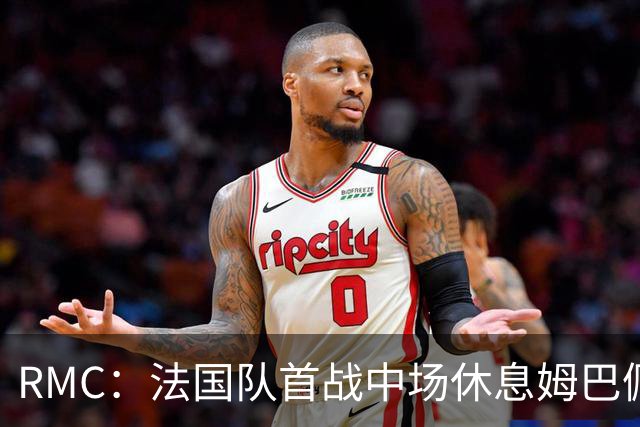 RMC：法国队首战中场休息姆巴佩发言，要求全队付出更多努力